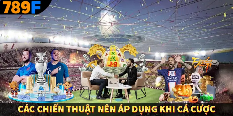 Kèo Rung Tại 789F - Bỏ Túi Trọn Bộ Bí Kíp Bắt Kèo Thắng Đậm 3 Các chiến thuật nên áp dụng khi cá cược