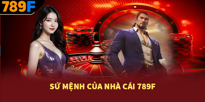 789F🥇 - Thiên Đường Game Đổi Thưởng Uy Tín Hàng Đầu 2025 20 Sứ mệnh của nhà cái 789F