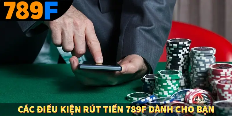 Đăng ký 789F - Bước Đầu Khi Trải Nghiệm Giải Trí Đỉnh Cao 1 Các điều kiện rút tiền 789F dành cho bạn