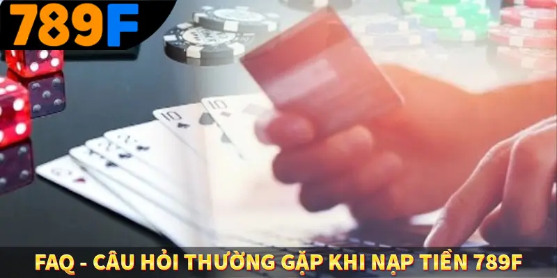 Đăng ký 789F - Bước Đầu Khi Trải Nghiệm Giải Trí Đỉnh Cao 3 FAQ câu hỏi thường gặp khi nạp tiền 789F