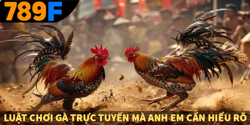 Đá Gà Cựa Dao - Màn So Găng Nảy Lửa Đầy Tốc Độ Tại 789F 2 Luật chơi gà trực tuyến mà anh em cần hiểu rõ