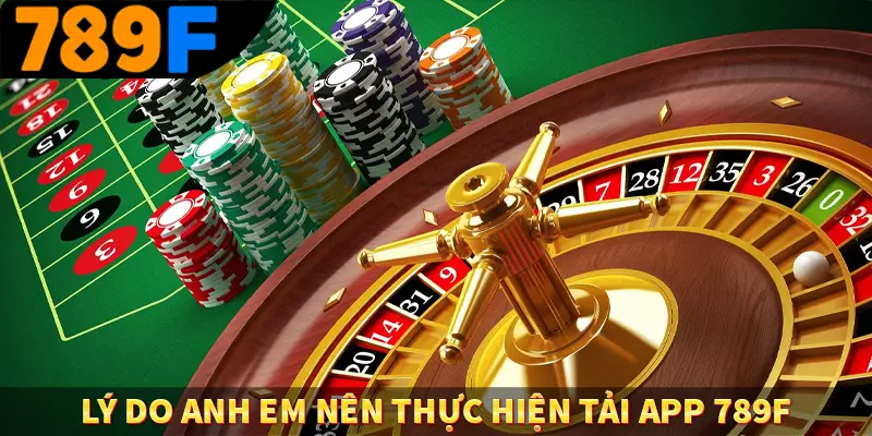 Đăng ký 789F - Bước Đầu Khi Trải Nghiệm Giải Trí Đỉnh Cao 1 Lý do anh em nên thực hiện tải app 789F