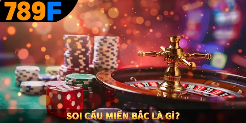 Xổ Số Miền Bắc - Cùng 789F Đi Tìm Vận May Về Cho Bản Thân 1 Soi cầu miền bắc là gì