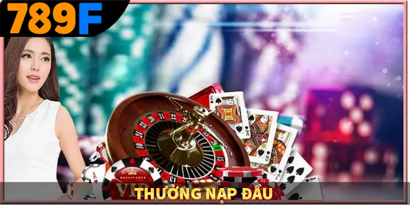 Thưởng Nạp Đầu – Ưu Đãi Đặc Biệt Cho Thành Viên Mới Tại 789F