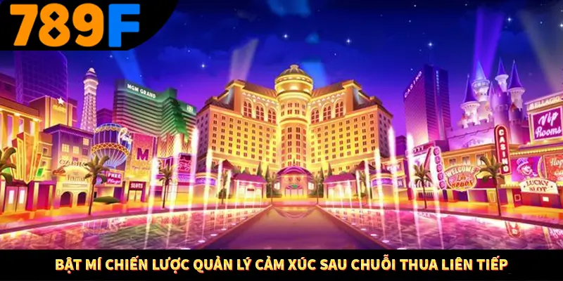 Cách Sử Dụng Cashback Và Hoàn Tiền Để Tối Ưu Lợi Nhuận Tại 789F 2 Bật mí chiến lược quản lý cảm xúc sau chuỗi thua liên tiếp