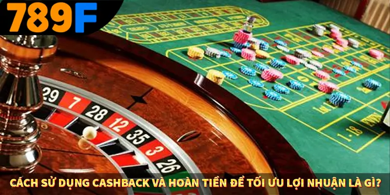 Người Chơi Thế Hệ Gen Z Và Thói Quen Giải Trí Trực Tuyến Tại 789F 1 Cách sử dụng cashback và hoàn tiền để tối ưu lợi nhuận là gì?
