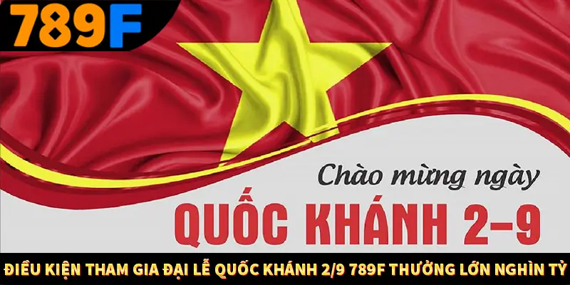 Lì Xì Mỗi Ngày - Thưởng Lớn Trao Tay, Cực Hấp Dẫn Tại 789F 3 Điều kiện tham gia Đại lễ Quốc khánh 2/9 789F thưởng lớn nghìn tỷ