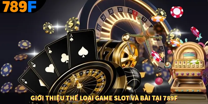 Người Chơi Thế Hệ Gen Z Và Thói Quen Giải Trí Trực Tuyến Tại 789F 1 Giới thiệu thể loại game slot và bài tại 789F