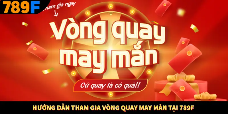 Lì Xì Mỗi Ngày - Thưởng Lớn Trao Tay, Cực Hấp Dẫn Tại 789F 3 Hướng dẫn tham gia vòng quay may mắn tại 789F