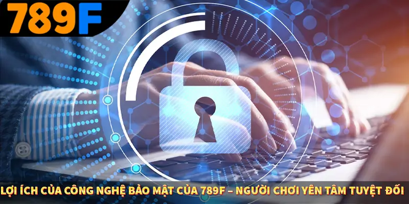 Người Chơi Thế Hệ Gen Z Và Thói Quen Giải Trí Trực Tuyến Tại 789F 3 Lợi ích của công nghệ bảo mật của 789F – Người chơi yên tâm tuyệt đối