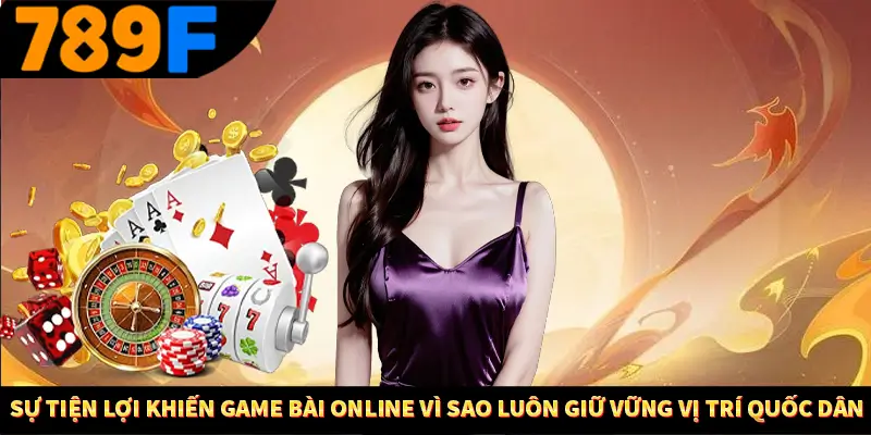 Phỏm Tá Lả 789F - Thử Thách Trí Tuệ, Rinh Tiền Liền Tay 3 Sự tiện lợi khiến game bài online Vì sao luôn giữ vững vị trí quốc dân