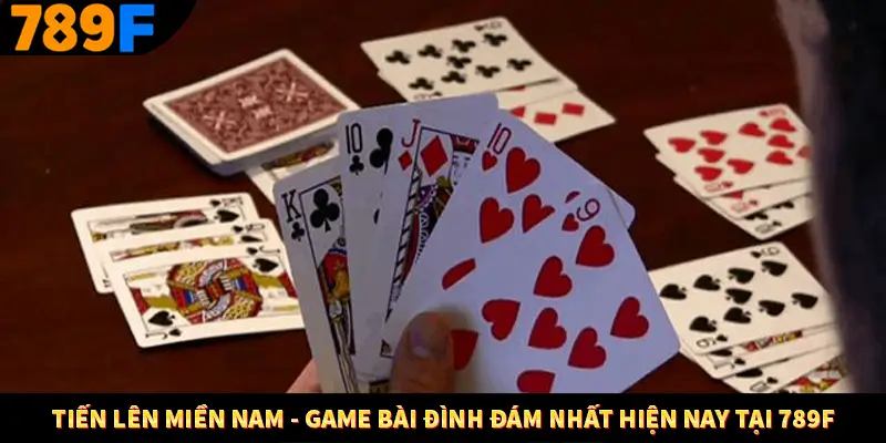 Tiến Lên Miền Nam - Game Bài Đình Đám Nhất Hiện Nay Tại 789F