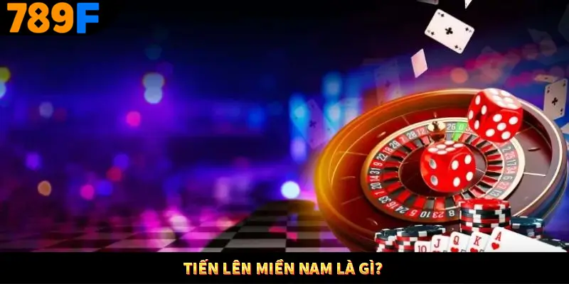 Tiến Lên Miền Nam - Game Bài Đình Đám Nhất Hiện Nay Tại 789F 1 Tiến lên miền Nam là gì?