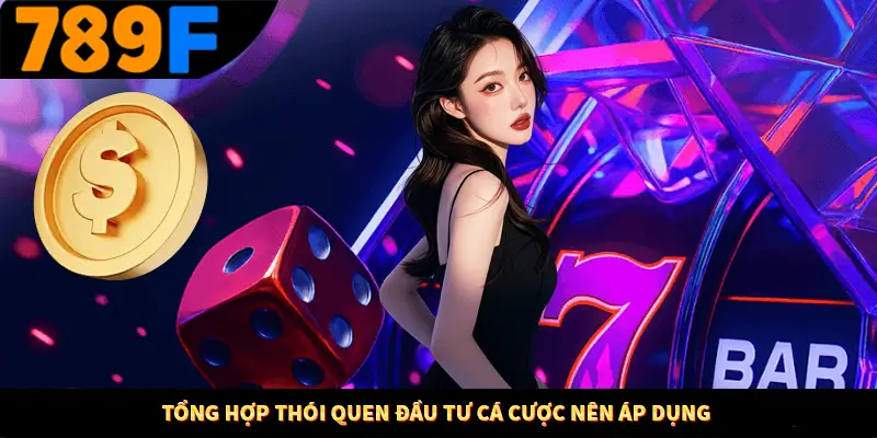 Cách Sử Dụng Cashback Và Hoàn Tiền Để Tối Ưu Lợi Nhuận Tại 789F 2 Tổng hợp thói quen đầu tư cá cược nên áp dụng