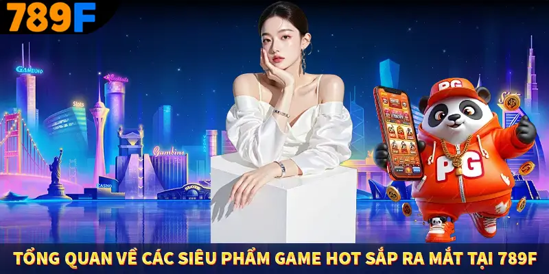 Người Chơi Thế Hệ Gen Z Và Thói Quen Giải Trí Trực Tuyến Tại 789F 1 Tổng quan về các siêu phẩm game hot sắp ra mắt tại 789F