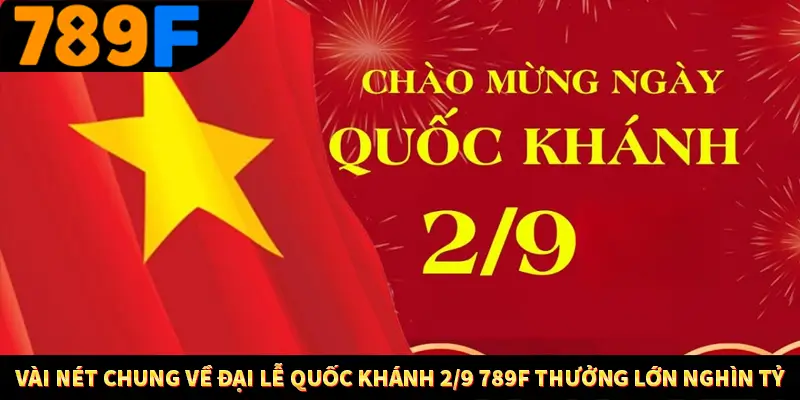 Lì Xì Mỗi Ngày - Thưởng Lớn Trao Tay, Cực Hấp Dẫn Tại 789F 1 Vài nét chung về đại lễ Quốc khánh 2/9 789F thưởng lớn nghìn tỷ